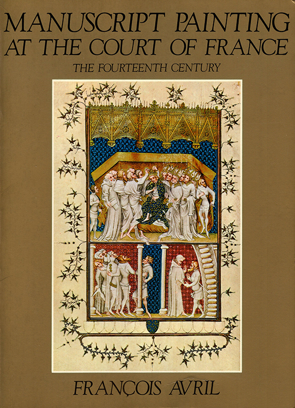 Image for Manuscript Painting at the Court of France: The Fourteenth Century, 1310-1380