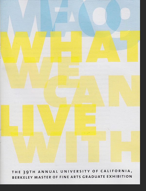 Image for What We Can Live With: The 39th Annual University of California, Berkeley Master of Fine Arts Graduate Exhibition