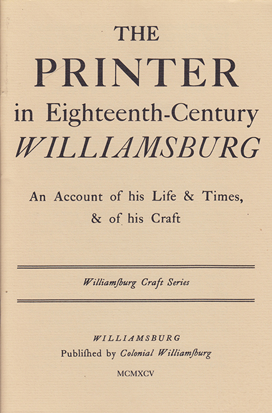 Image for The Printer in Eighteenth-Century Williamsburg: An Account of his Life and Times and of His Craft