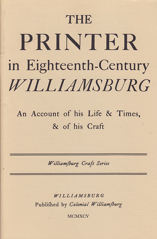 Image for The Printer in Eighteenth-Century Williamsburg: An Account of his Life and Times and of His Craft