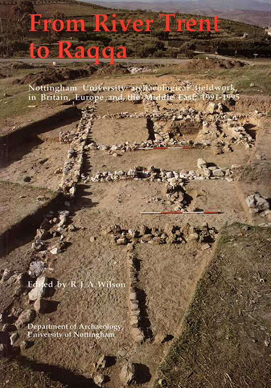 Image for From River Trent to Raqqa: Nottingham University Archaeological Fieldwork in Britain, Europe and the Middle East, 1991-1995 (Nottingham Studies in Archaeology)