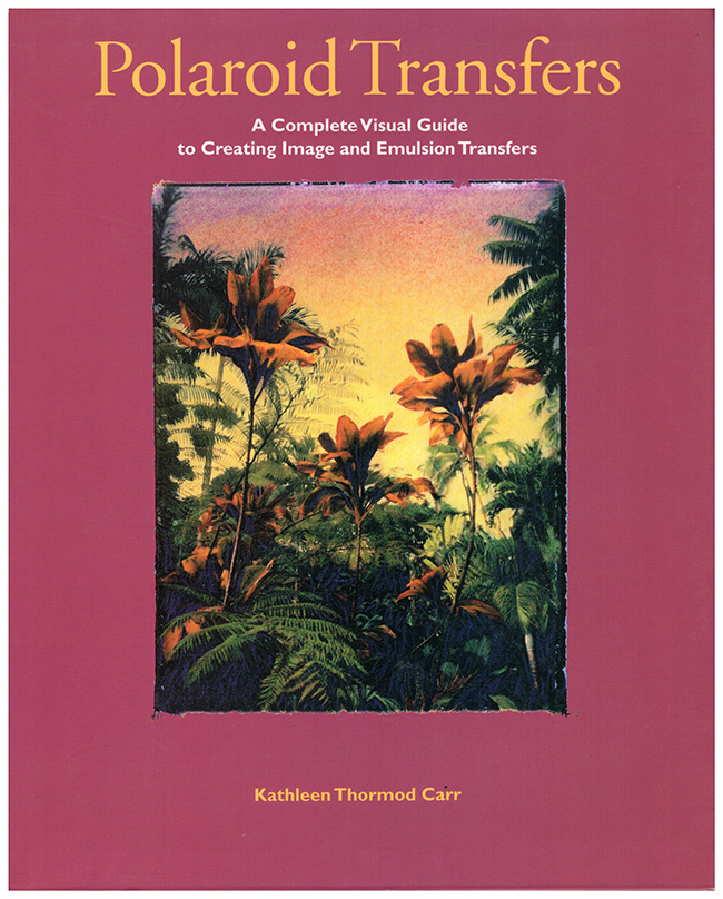 Image for Polaroid Transfers: A Complete Visual Guide to Creating Image and Emulsion Transfers