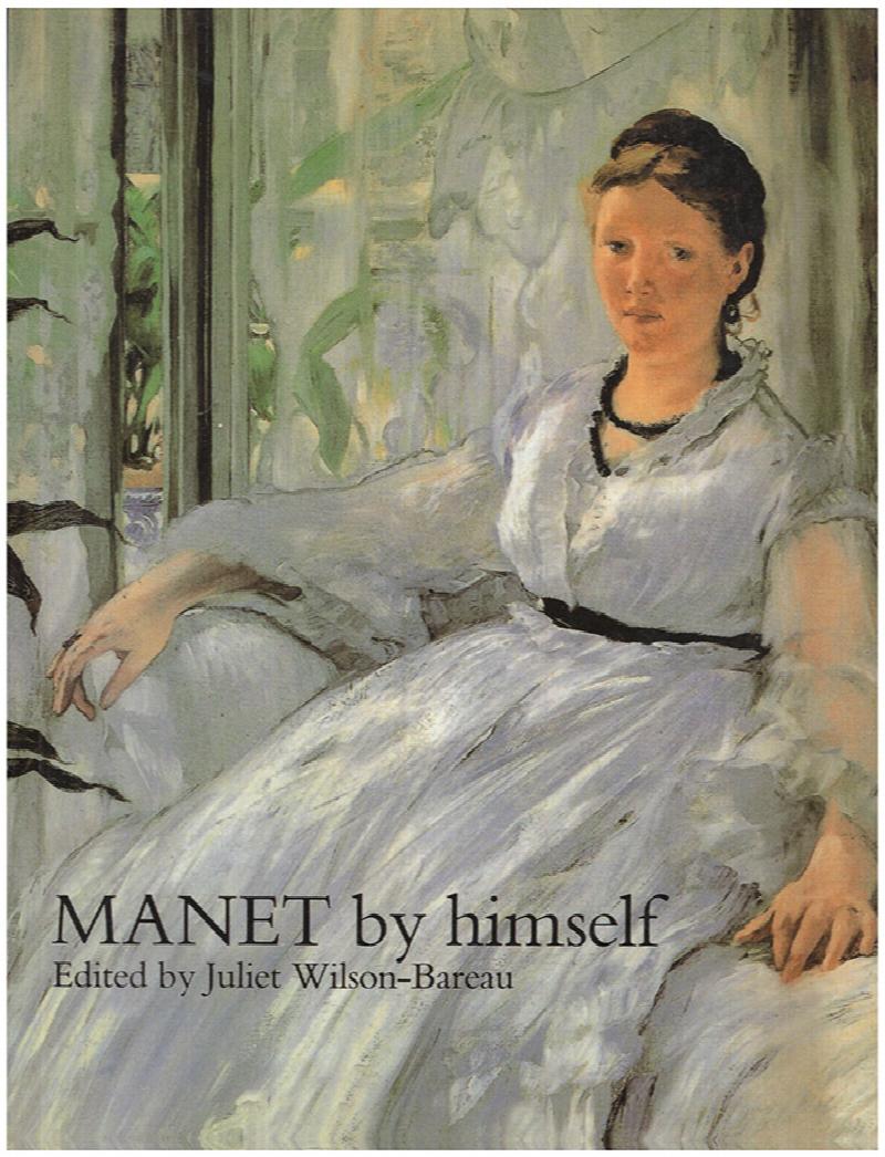 Image for Manet By Himself: Correspondence and Conversation, Paints, Pastels, Prints, and Drawings
