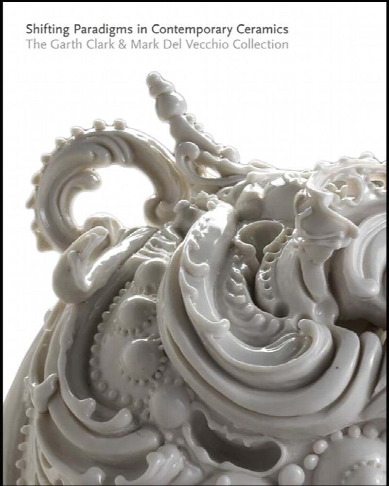 Image for Shifting Paradigms in Contemporary Ceramics: The Garth Clark and Mark Del Vecchio Collection