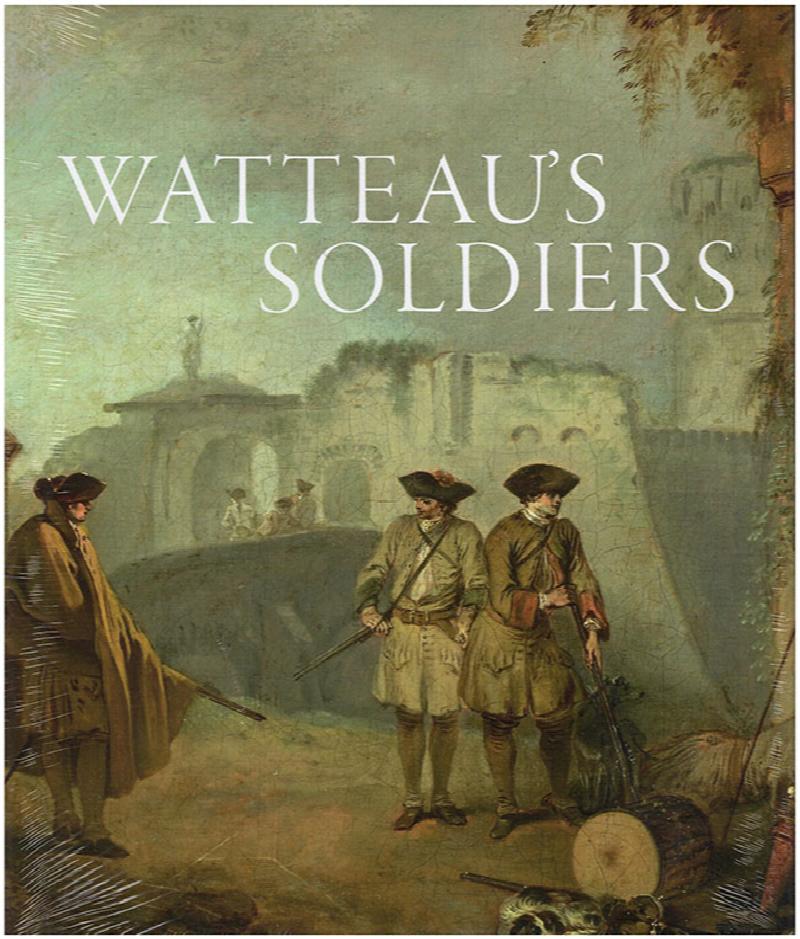 Image for Watteau's Soldiers: Scenes of Military Life in Eighteenth-Century France