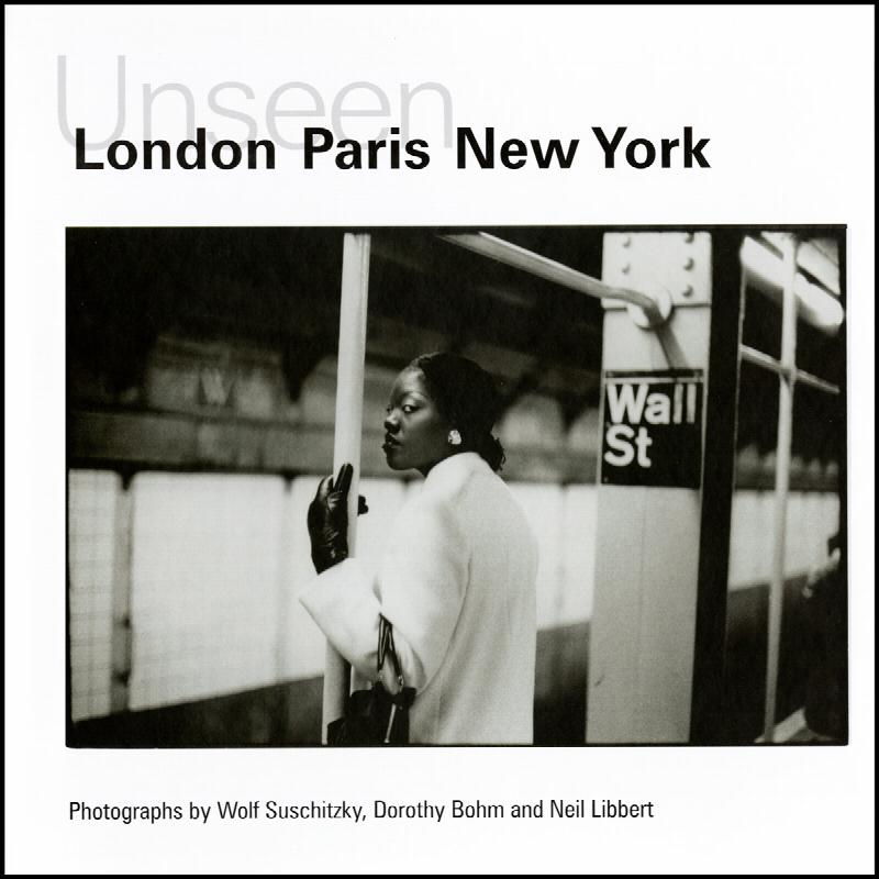 Image for Unseen London, Paris, New York: Photographs by Wolf Suschitzky, Dorothy Bohm and Neil Libbert