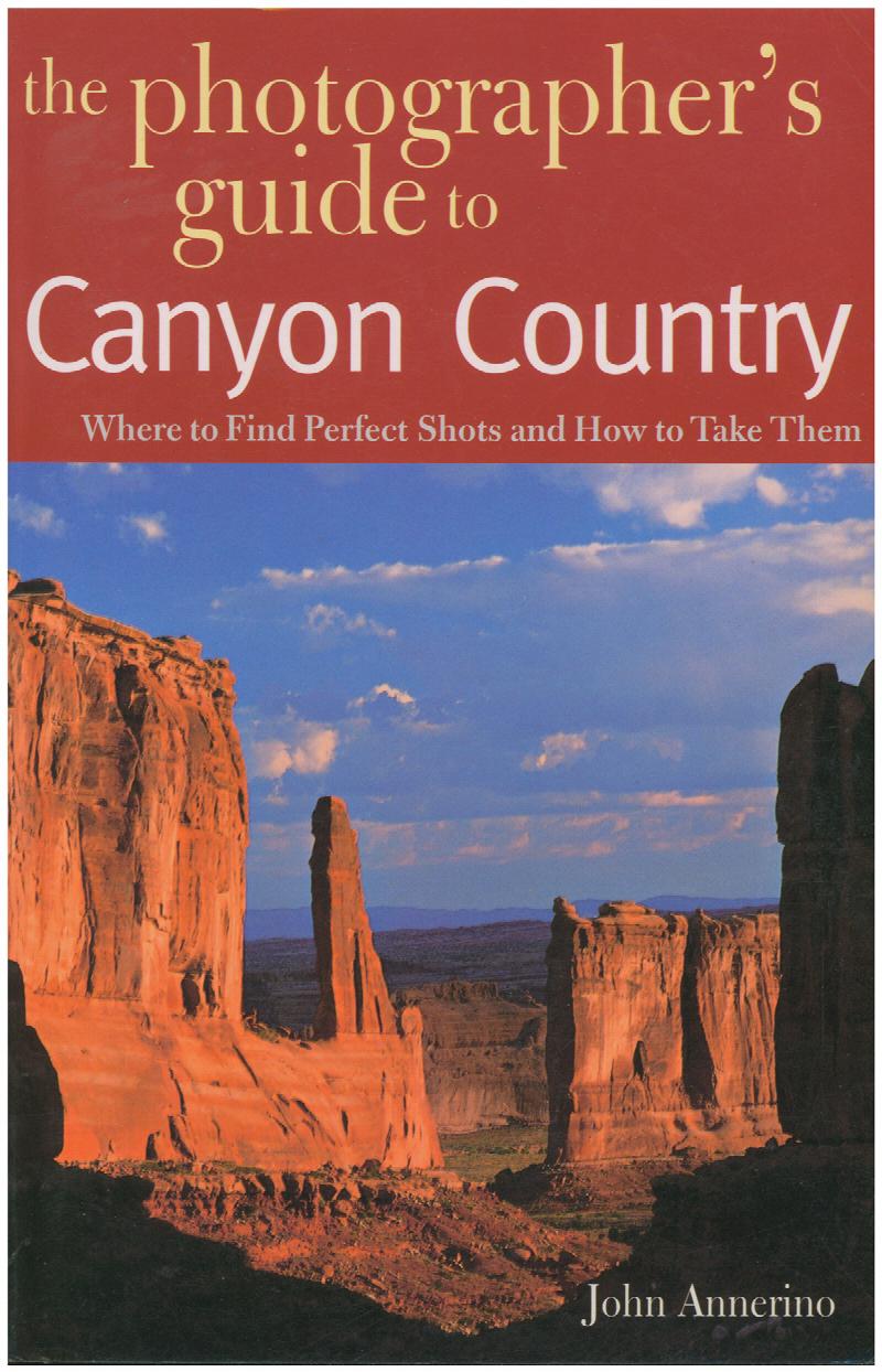 Image for The Photographer's Guide to Canyon Country: Where to Find Perfect Shots and How to Take Them