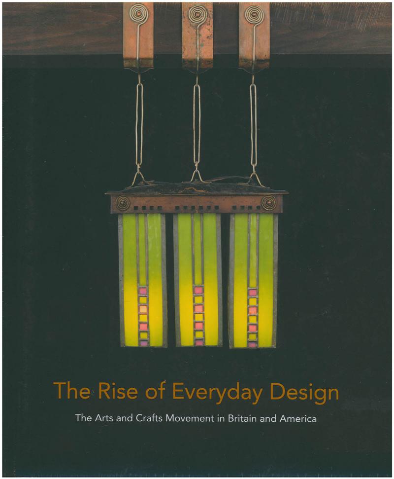 Image for The Rise of Everyday Design: The Arts and Crafts Movement in Britain and America