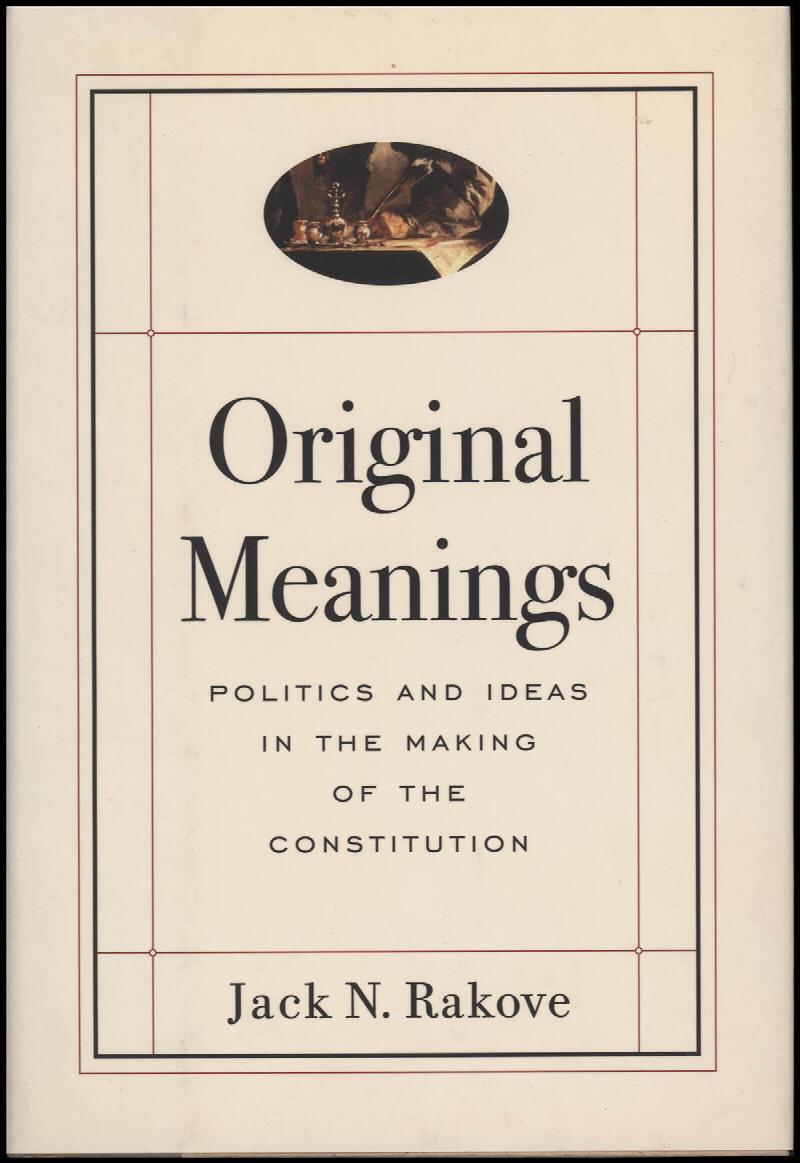 Image for Original Meanings: Politics and Ideas in the Making of the Constitution