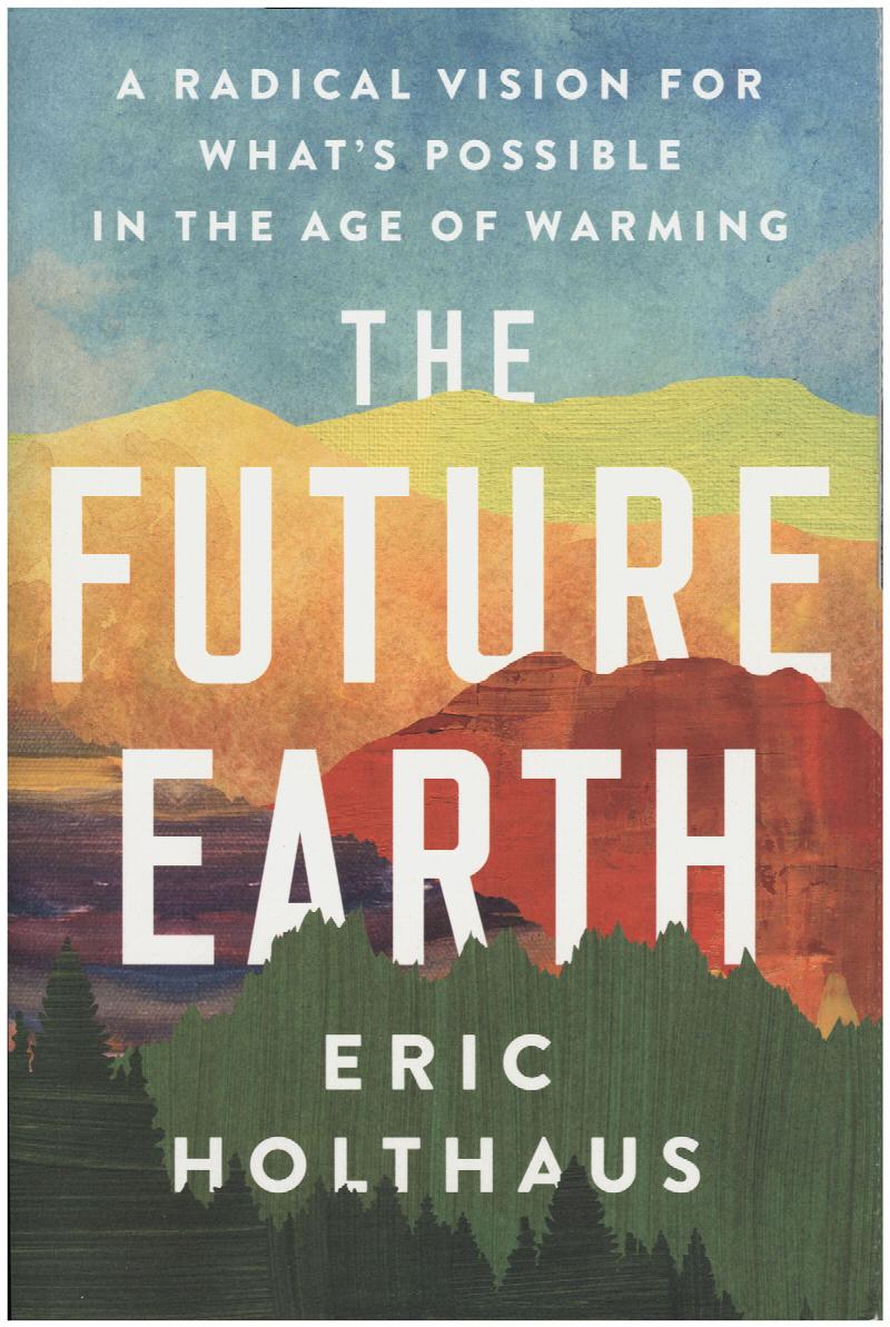 Image for The Future Earth: A Radical Vision for What's Possible in the Age of Warming