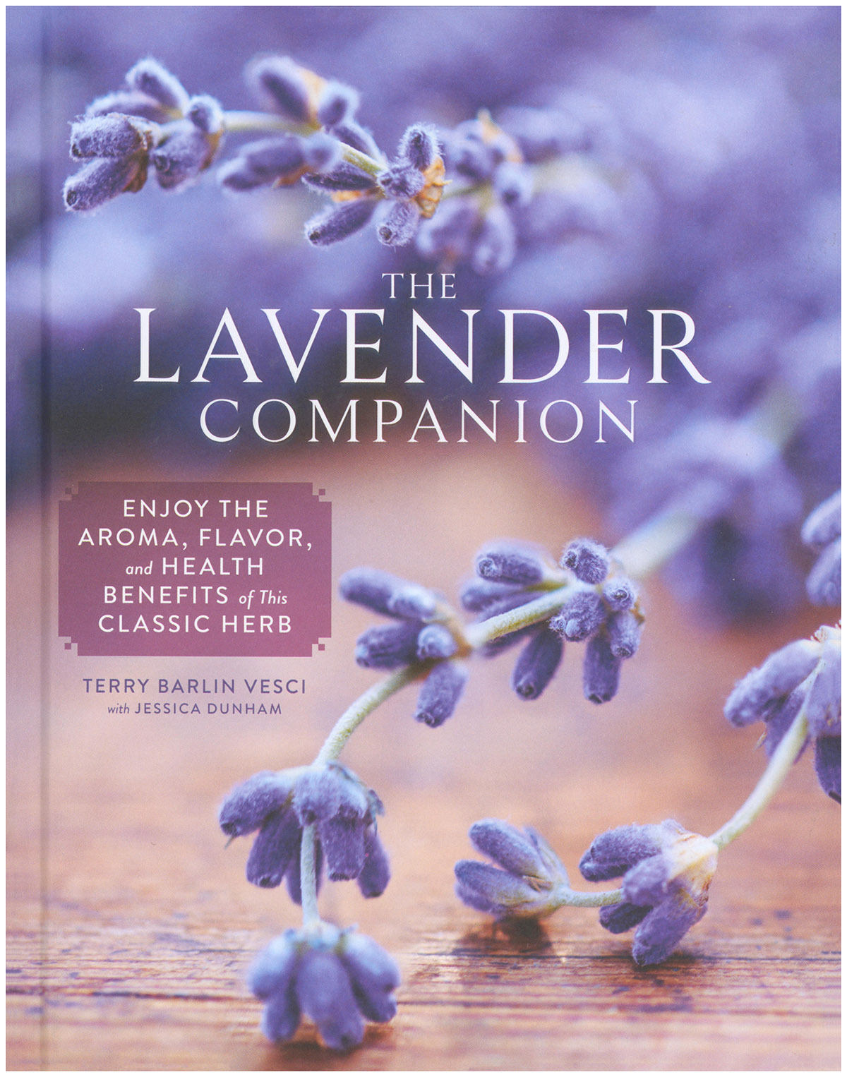 The Lavender Companion: Enjoy the Aroma, Flavor, and Health Benefits of This Classic Herb