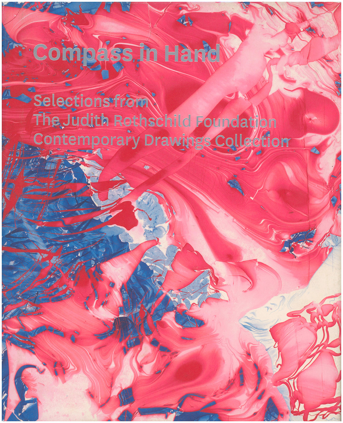 Compass in Hand: Selections From The Judith Rothschild Foundation Contemporary Drawings Collection