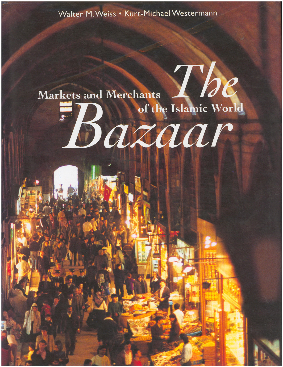 The Bazaar: Markets and Merchants of the Islamic World