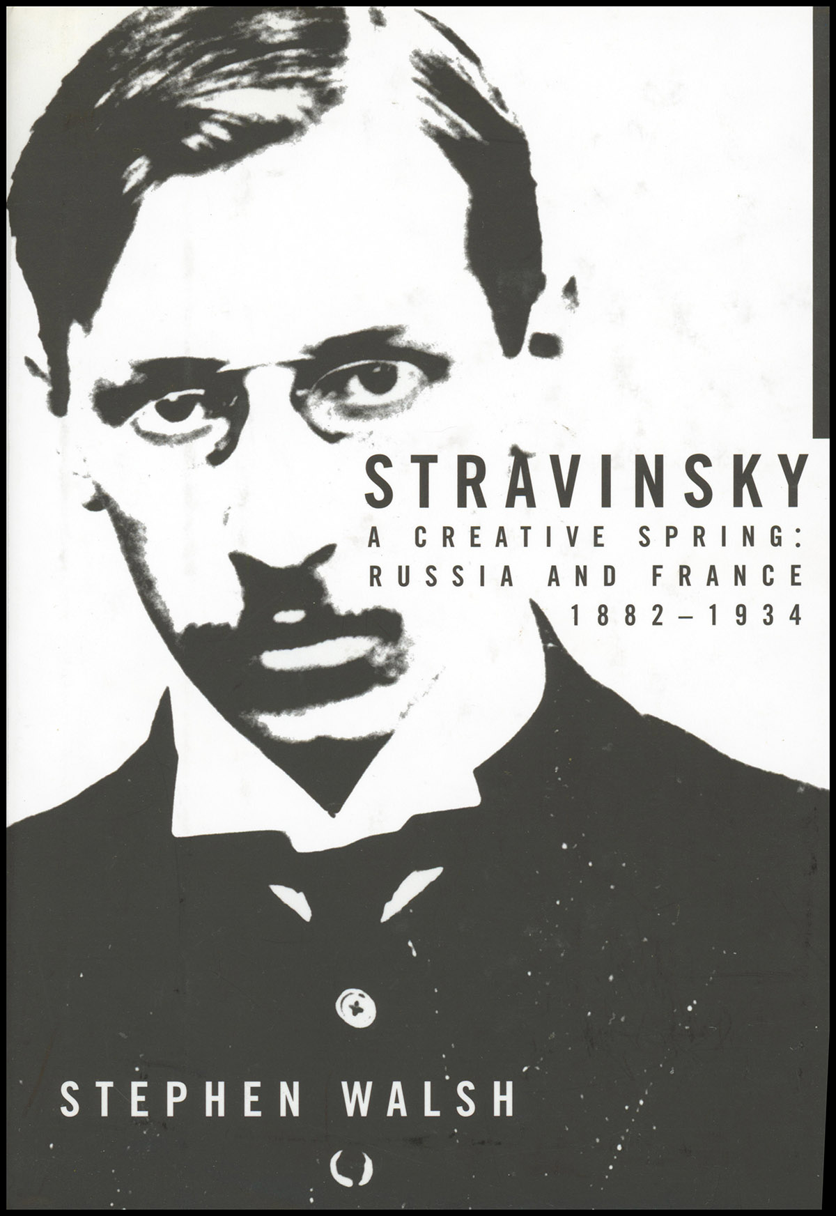 Stravinsky: A Creative Spring: Russia and France, 1882-1934