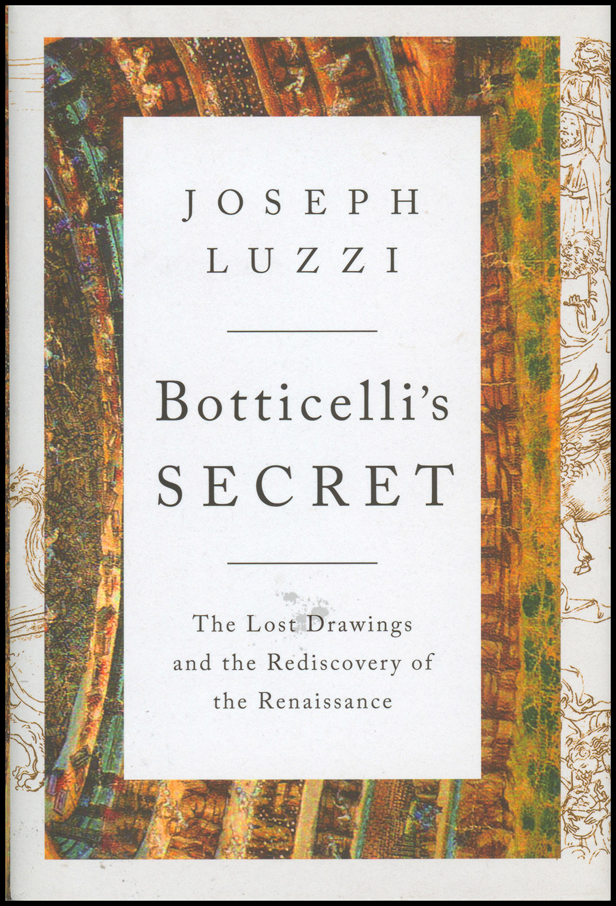 Botticelli's Secret: The Lost Drawings and the Rediscovery of the Renaissance