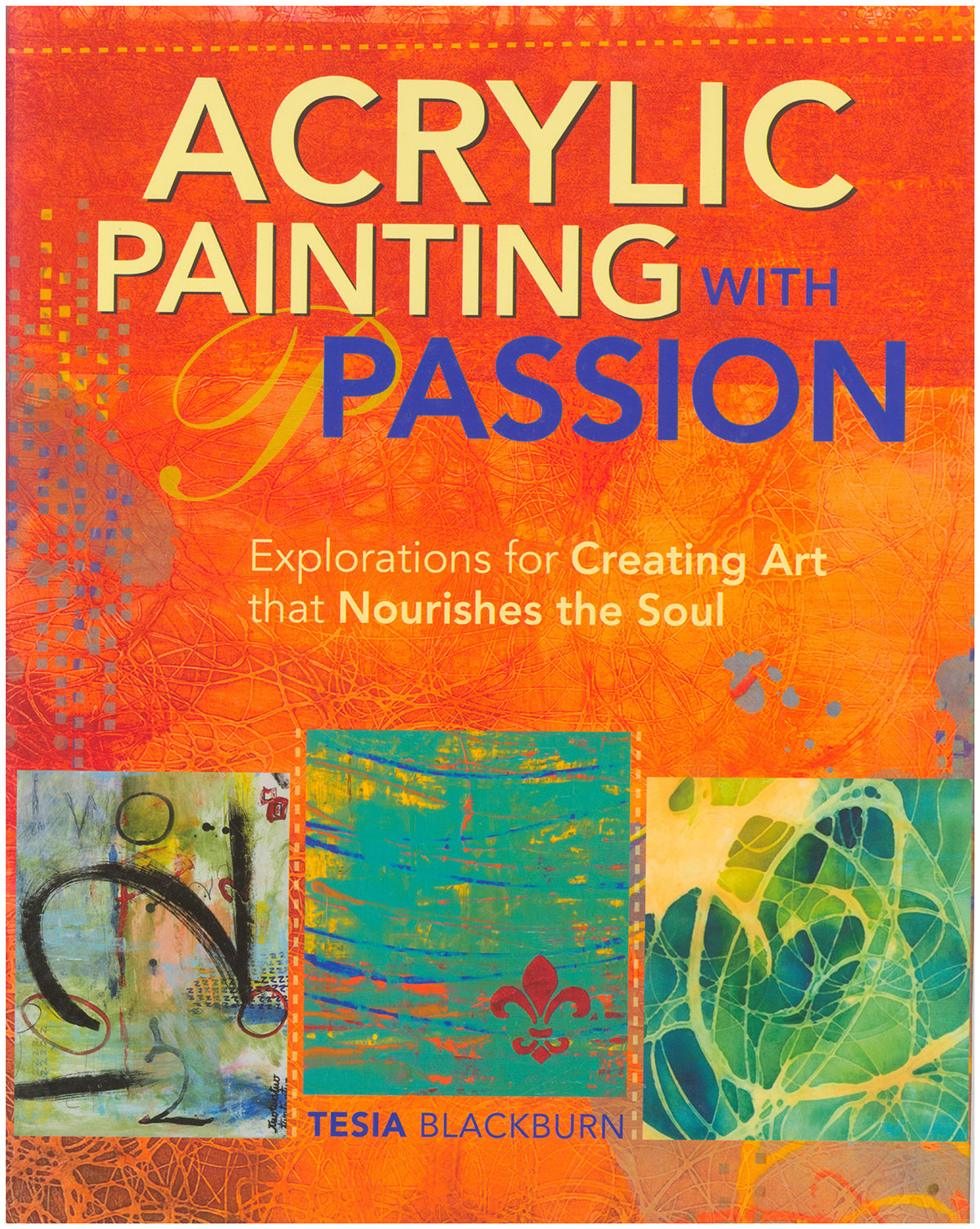 Acrylic Painting with Passion: Explorations for Creating Art that Nourishes the Soul