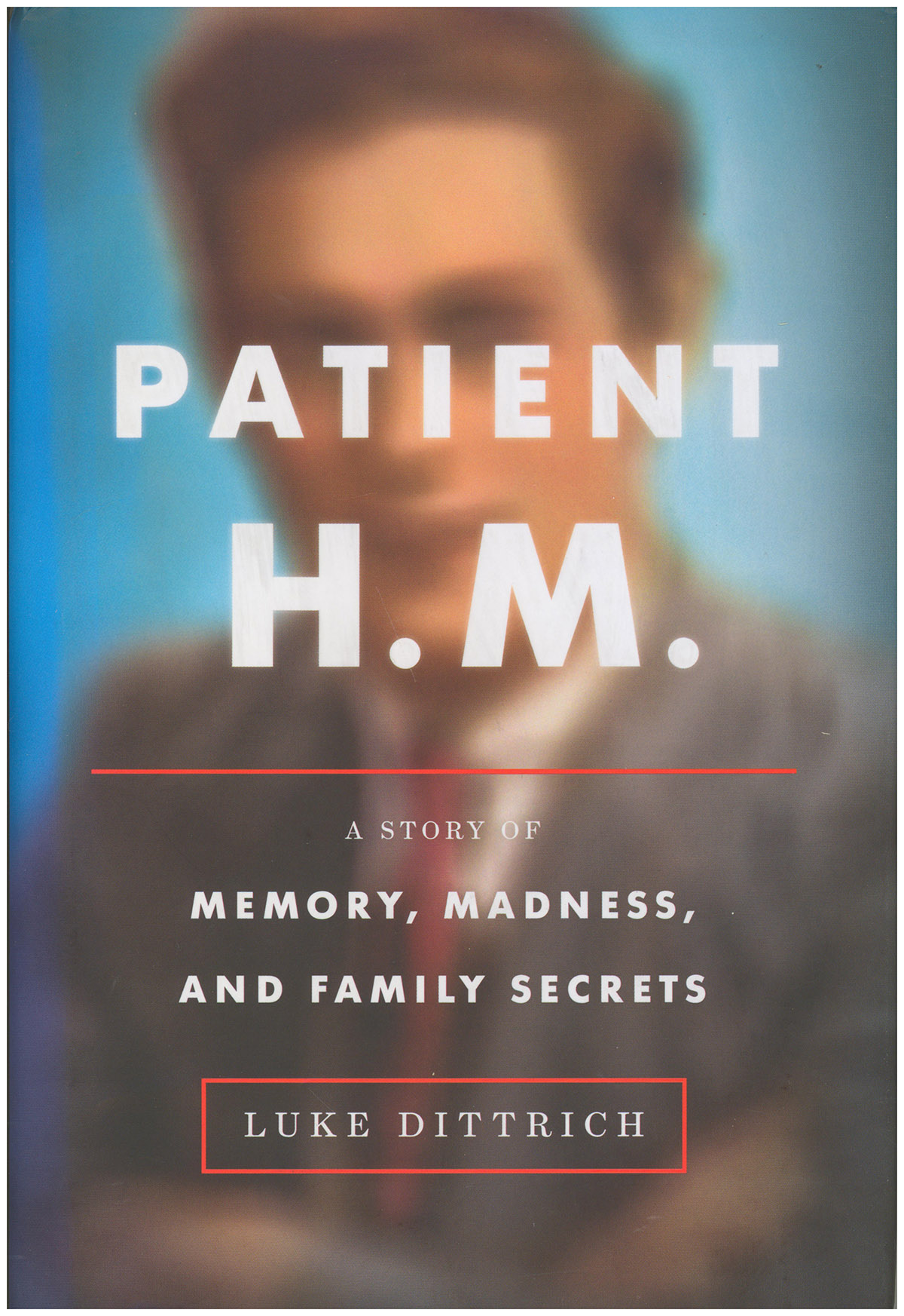Patient H.M.: A Story of Memory, Madness, and Family Secrets