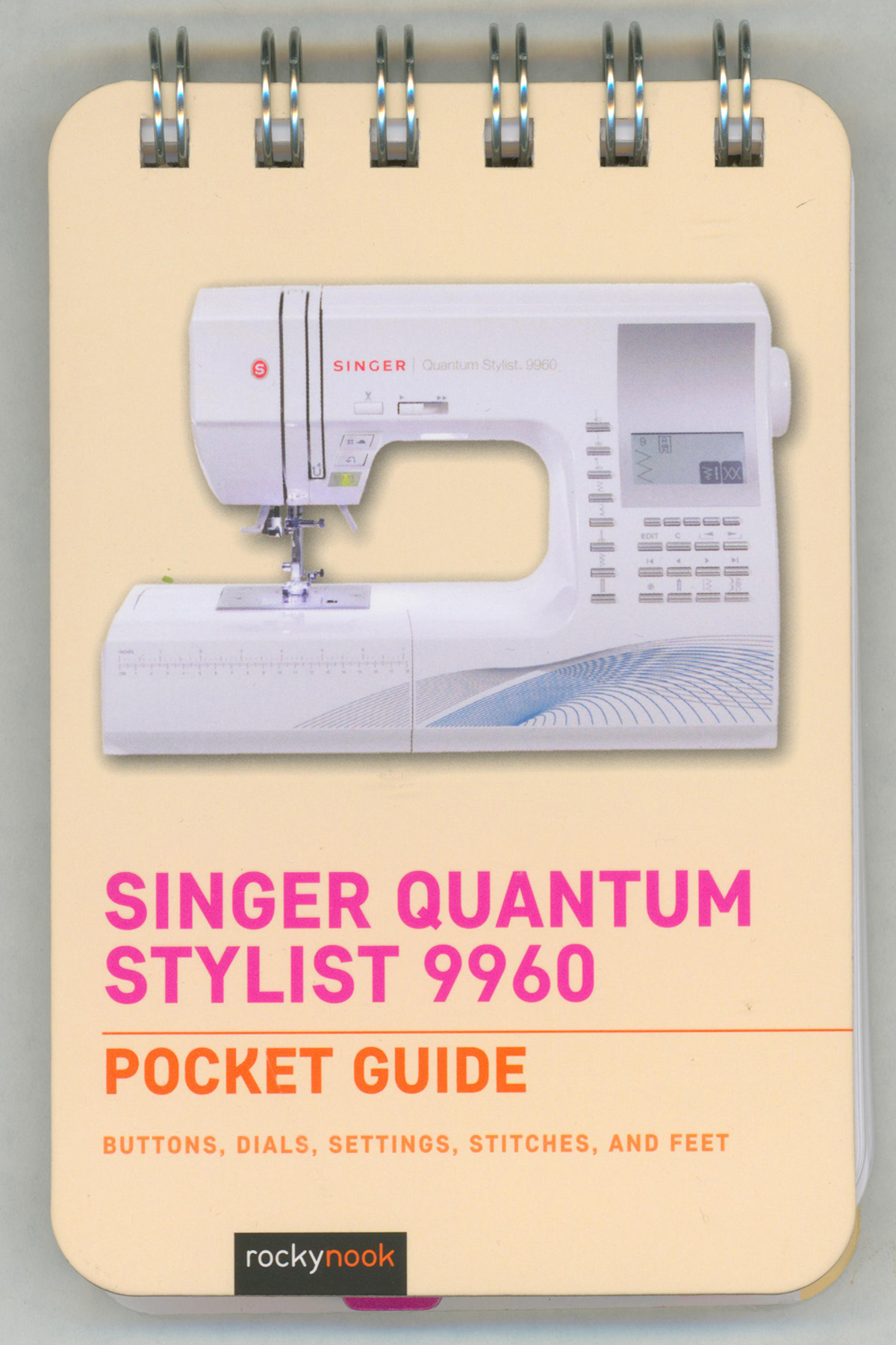 Singer Quantum Stylist 9960: Pocket Guide: Buttons, Dials, Settings, Stitches, and Feet (The Pocket Guide Series for Sewing, 3)