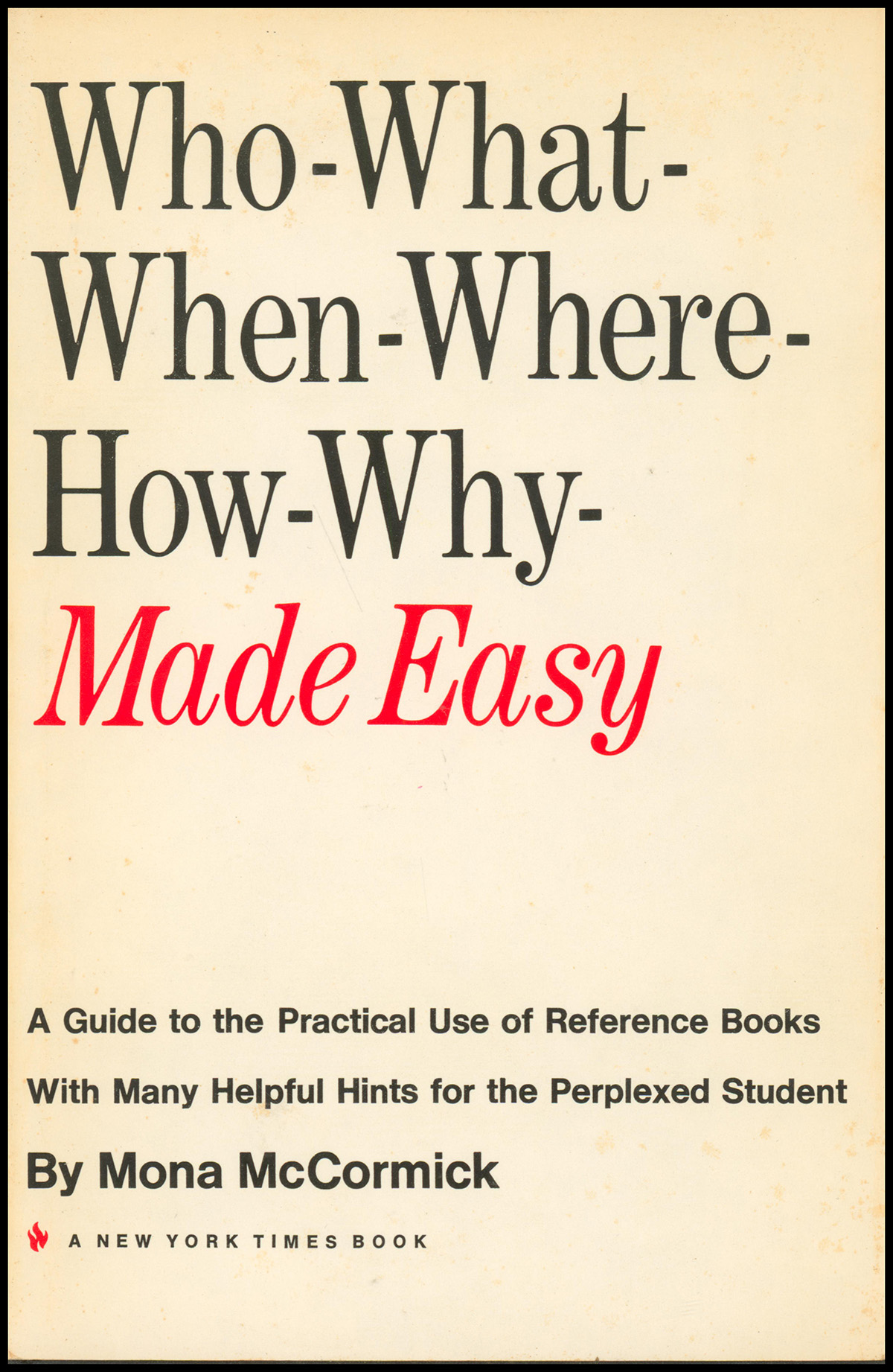 Who-What-When-Where-How-Why-Made Easy: A Guide to the Practical Use of Reference Books