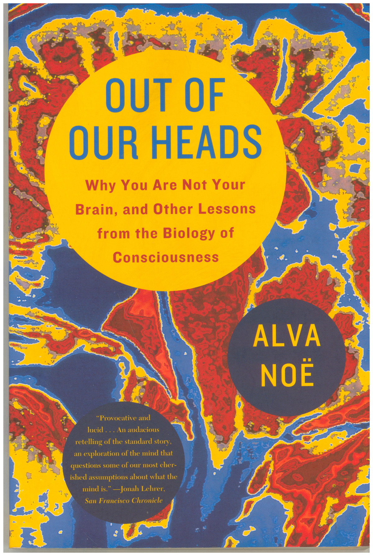 Out of Our Heads: Why You Are Not Your Brain, and Other Lessons from the Biology of Consciousness