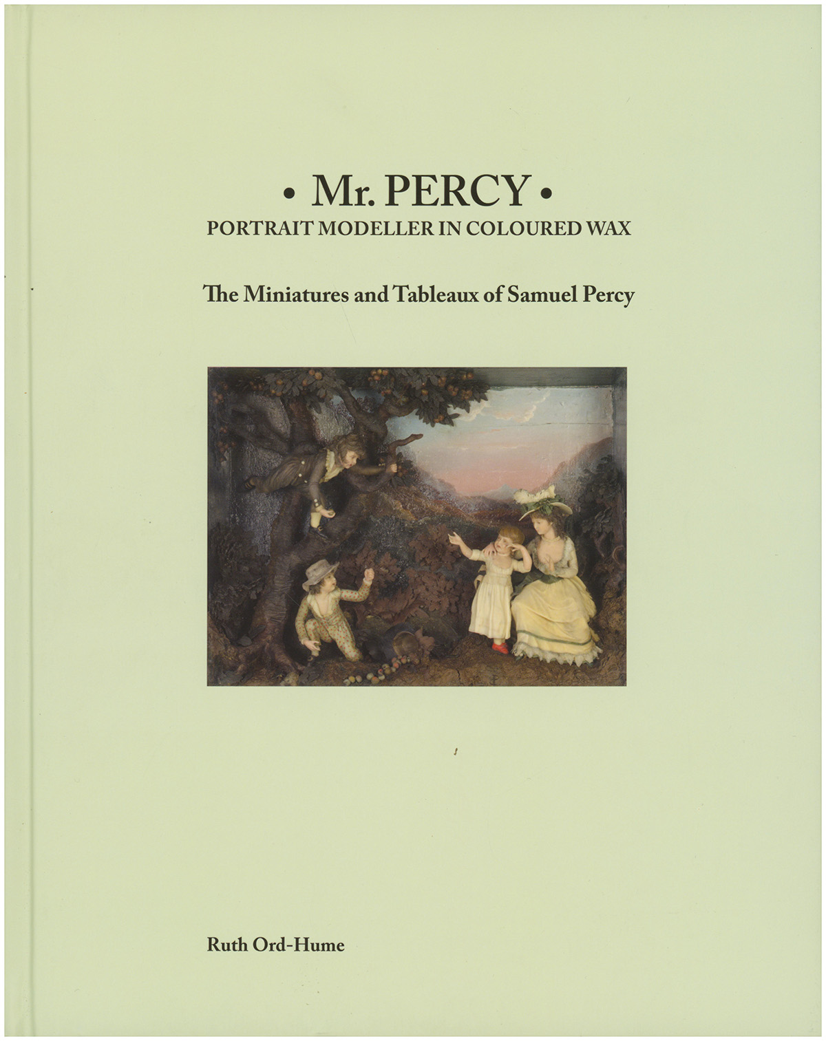 Mr Percy: Portrait Modeller in Coloured Wax: The Miniatures and Tableaux of Samuel Percy