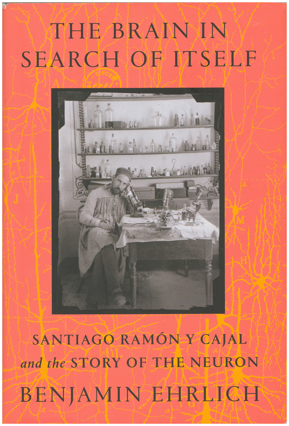 The Brain in Search of Itself: Santiago Ramn y Cajal and the Story of the Neuron
