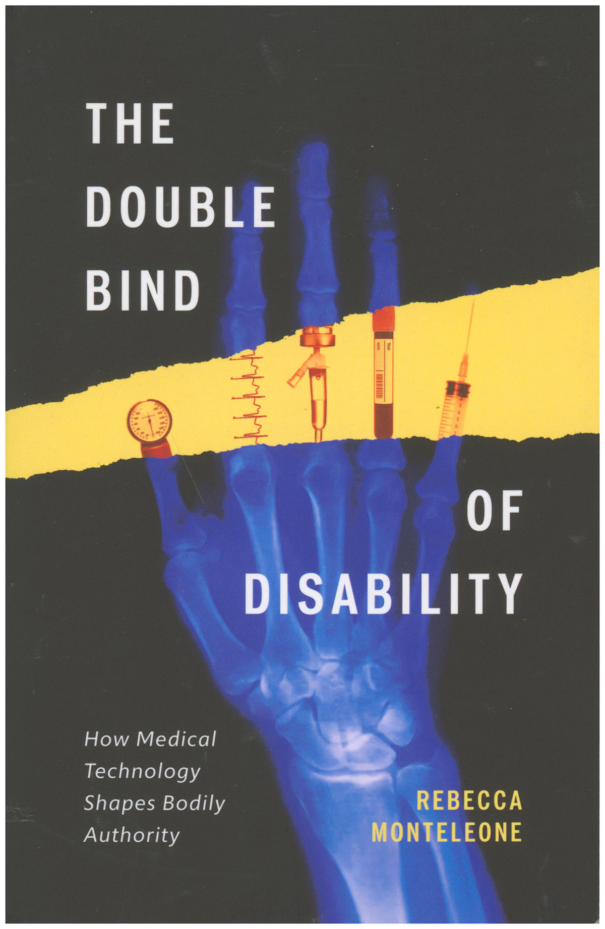Image for The Double Bind of Disability: How Medical Technology Shapes Bodily Authority The Double Bind of Disability: How Medical Technology Shapes Bodily Authority