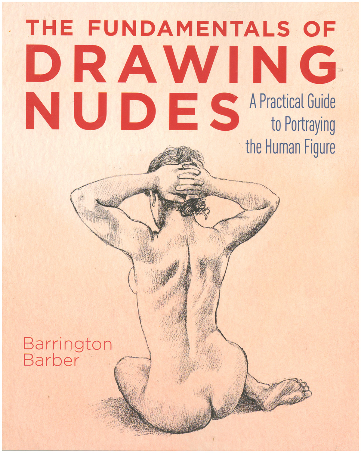 The Fundamentals of Drawing Nudes: A Practical Guide to Portraying the Human Figure