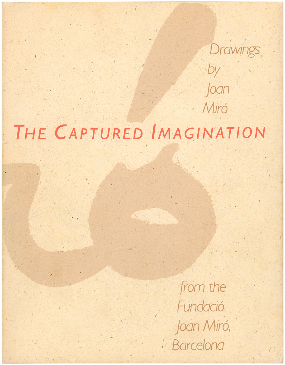 The Captured Imagination: Drawings by Joan Miro from the Fundacio Joan Miro, Barcelona