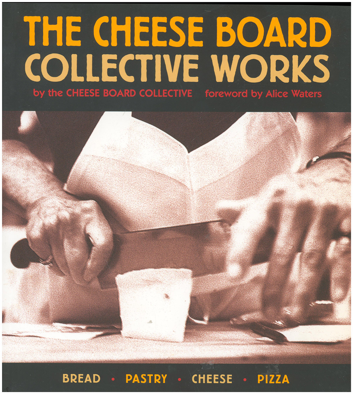 The Cheese Board Collective Works: Bread, Pastry, Cheese, Pizza