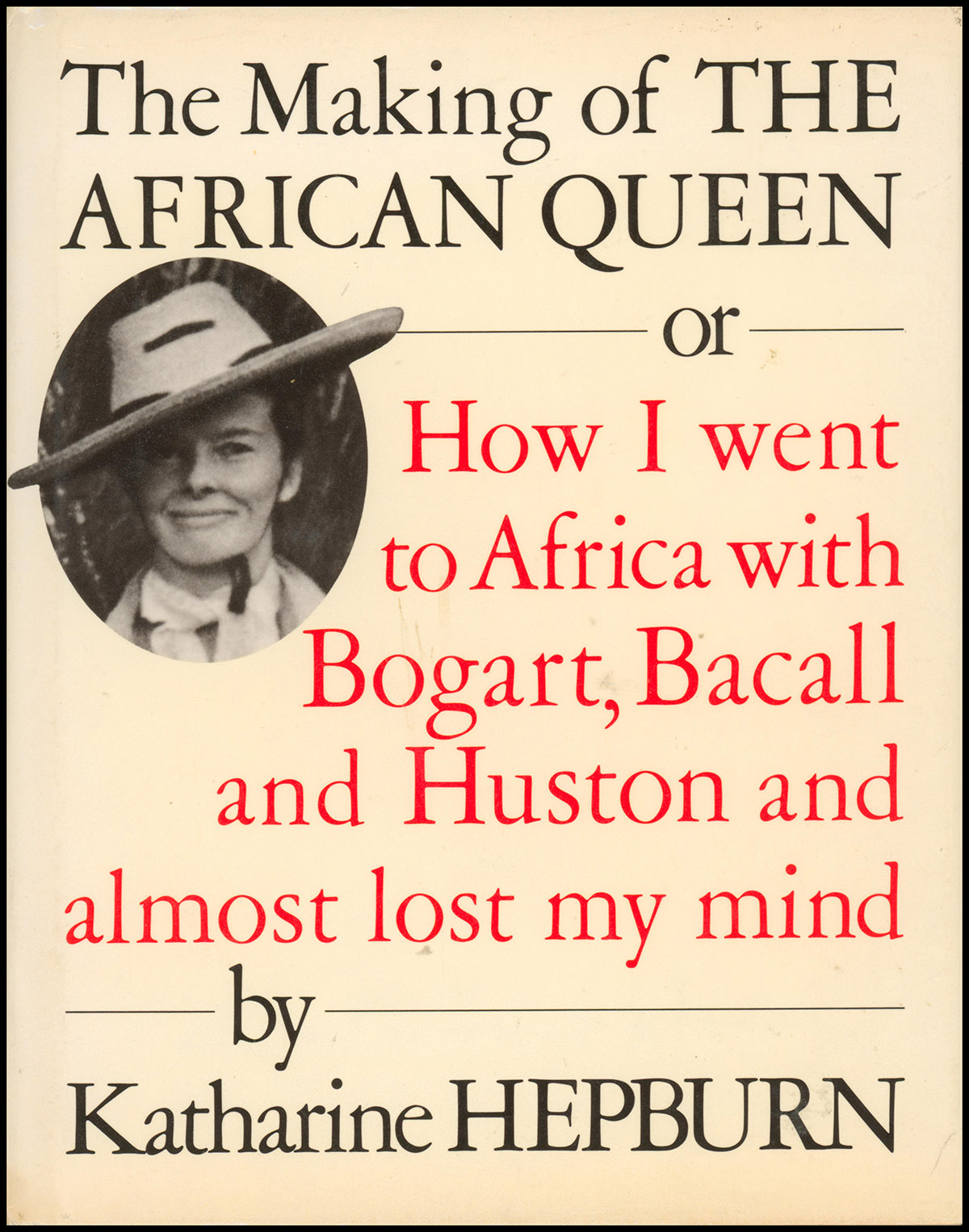 The Making of the African Queen: Or How I Went to Africa With Bogart, Bacall and Huston and Almost Lost My Mind