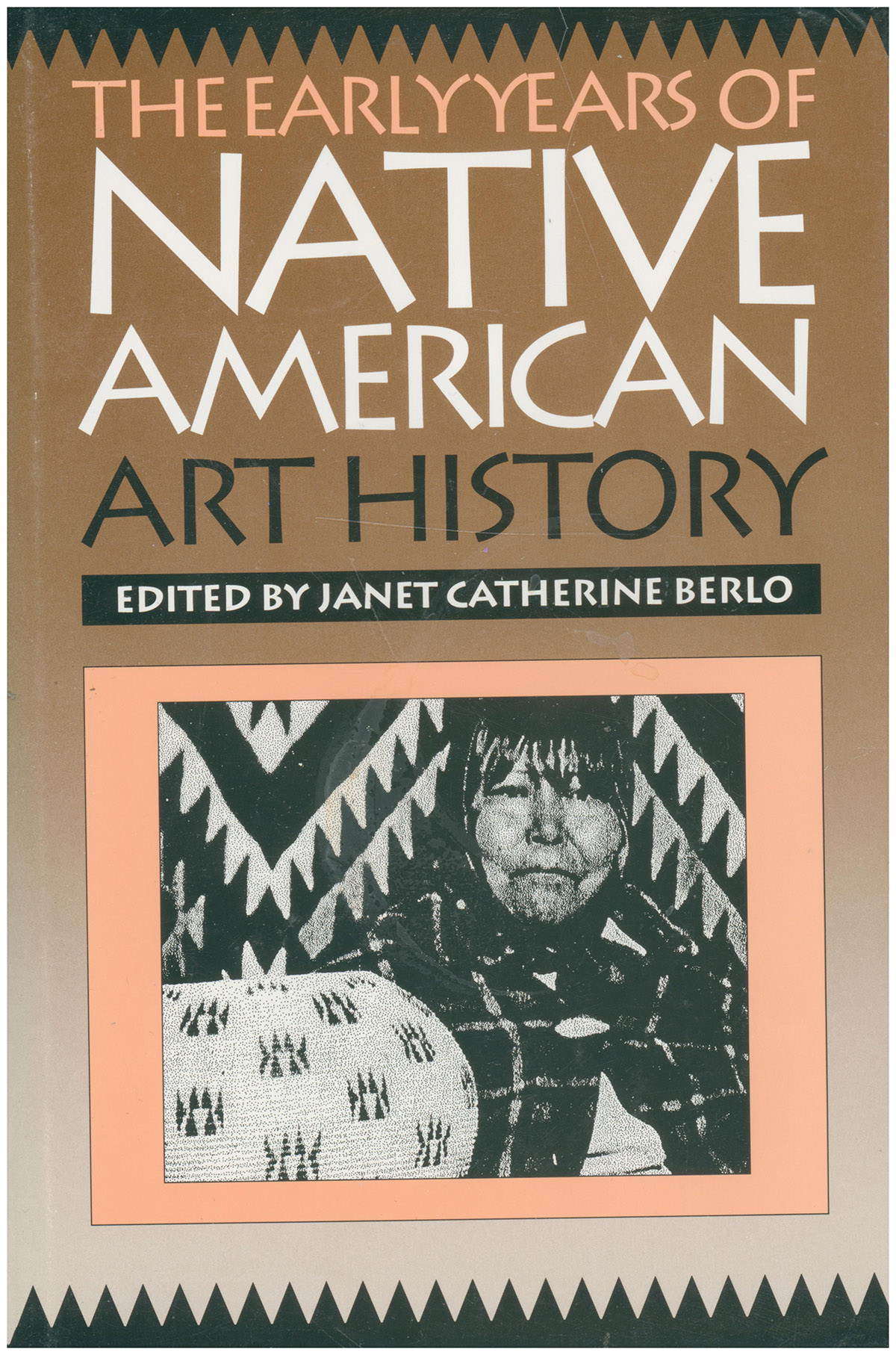 Image for The Early Years of Native American Art History: The Politics of Scholarship and Collecting The Early Years of Native American Art History: The Politics of Scholarship and Collecting