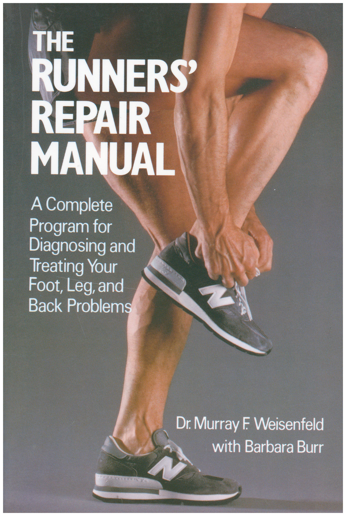 The Runners' Repair Manual: A Complete Program for Diagnosing and Treating Your Foot, Leg and Back Problems