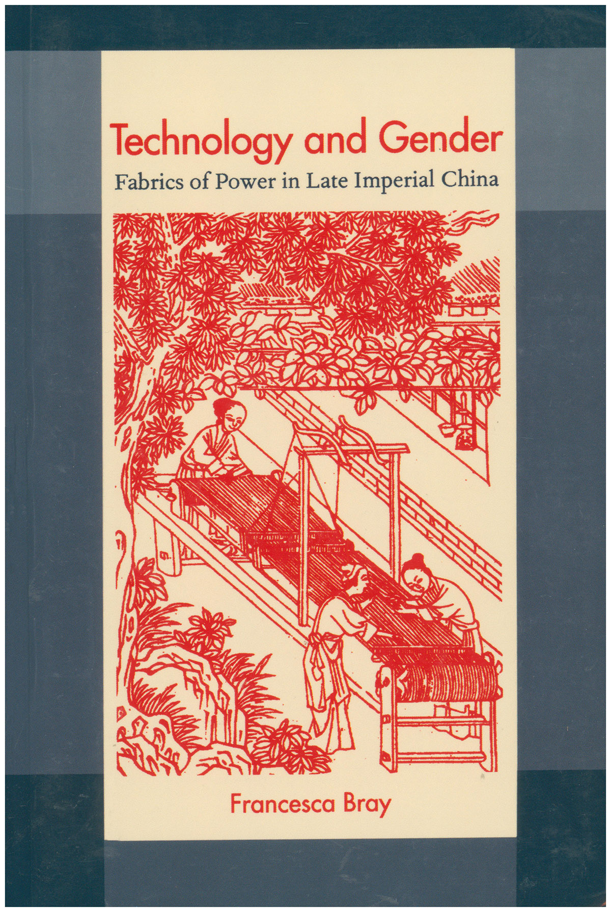 Image for Technology and Gender: Fabrics of Power in Late Imperial China Technology and Gender: Fabrics of Power in Late Imperial China