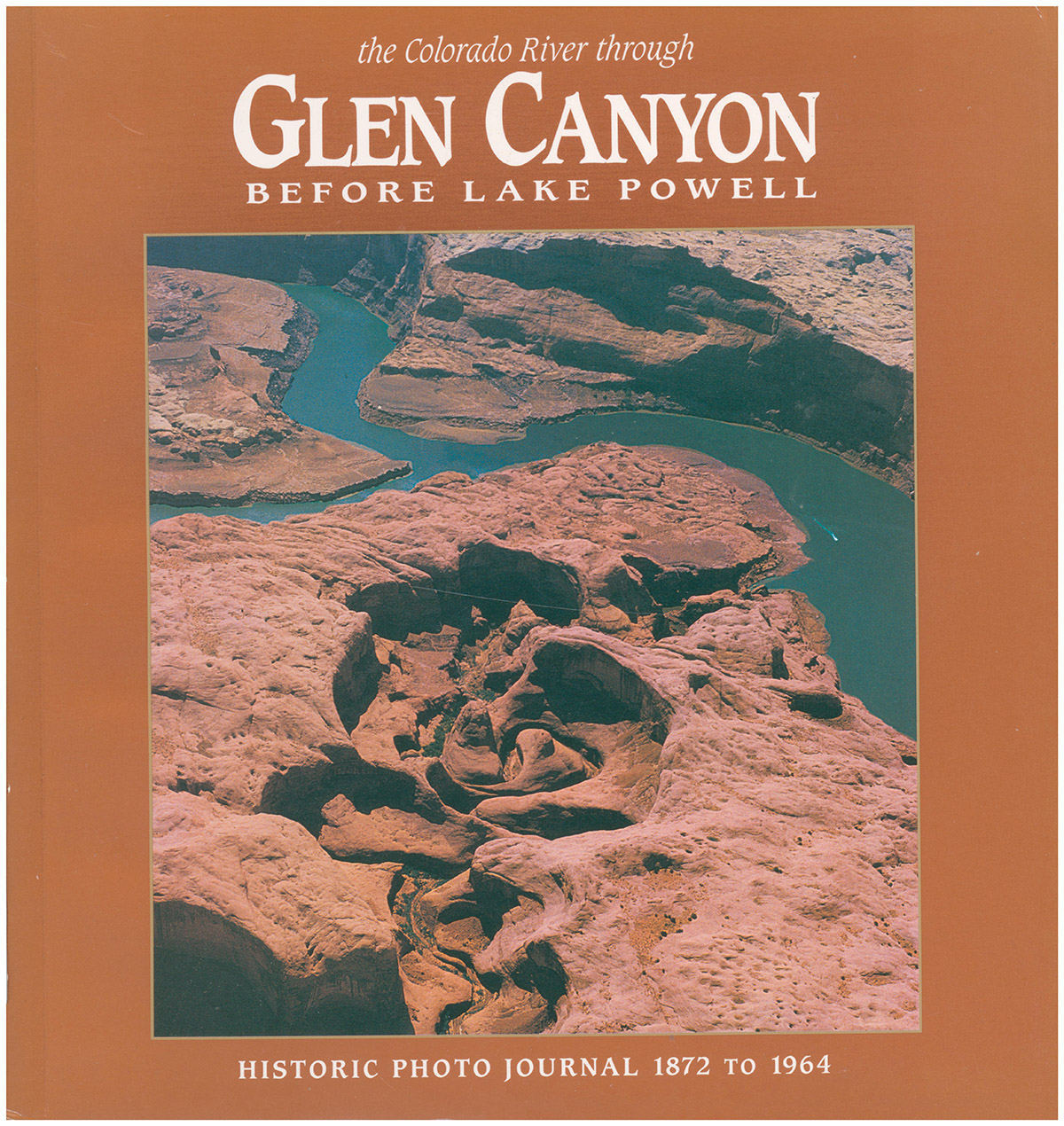 The Colorado River Through Glen Canyon, Before Lake Powell: Historic Photo Journal 1872-1964