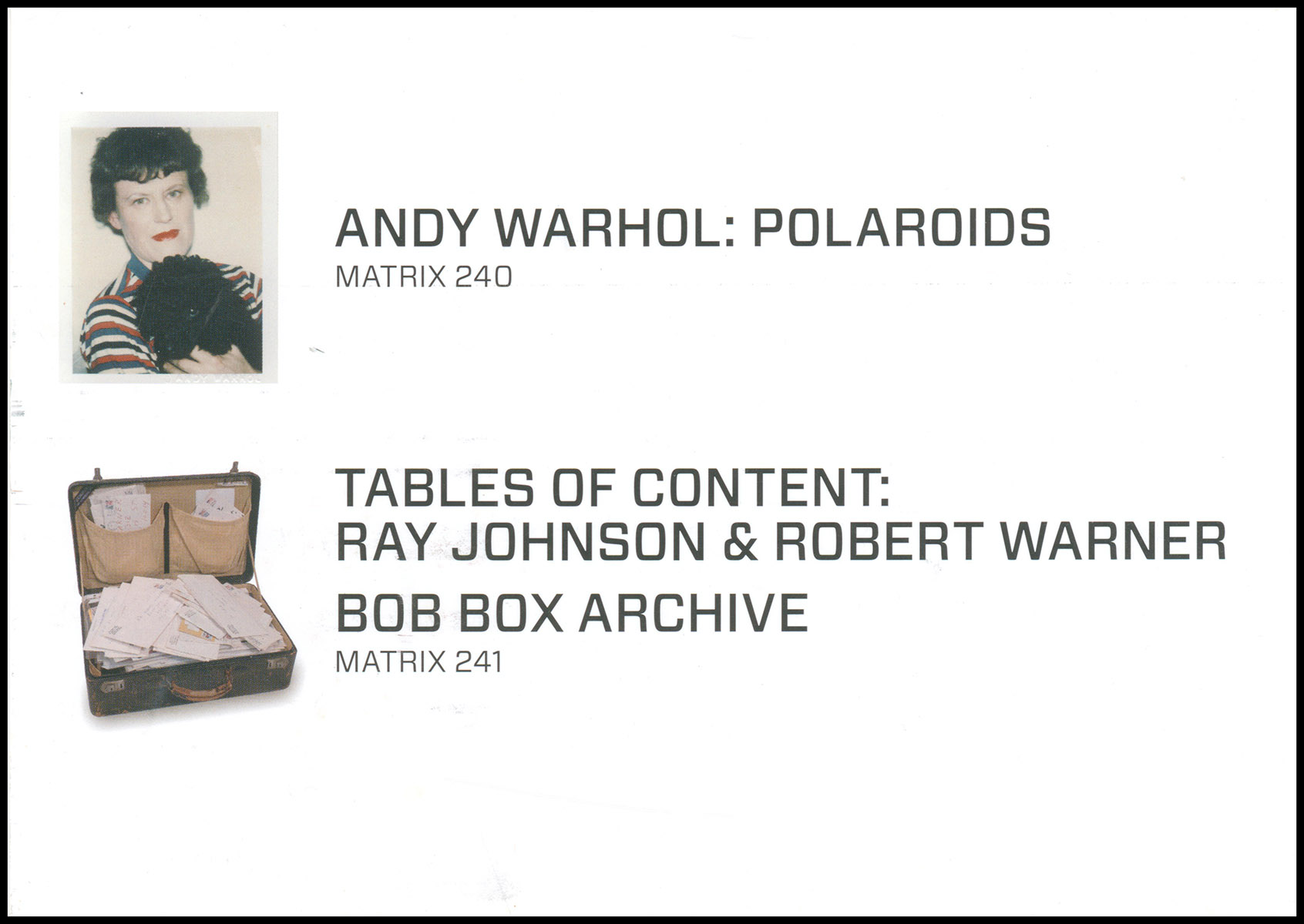 Image for Exhibition Card Andy Warhol: Polaroids (Matrix 240) and Table of Content: Ray Johnson & Robert Warner, Bob Box Archive (Matrix 241) Exhibition Card Andy Warhol: Polaroids (Matrix 240) and Table of Content: Ray Johnson & Robert Warner, Bob Box Archive (Matrix 241)