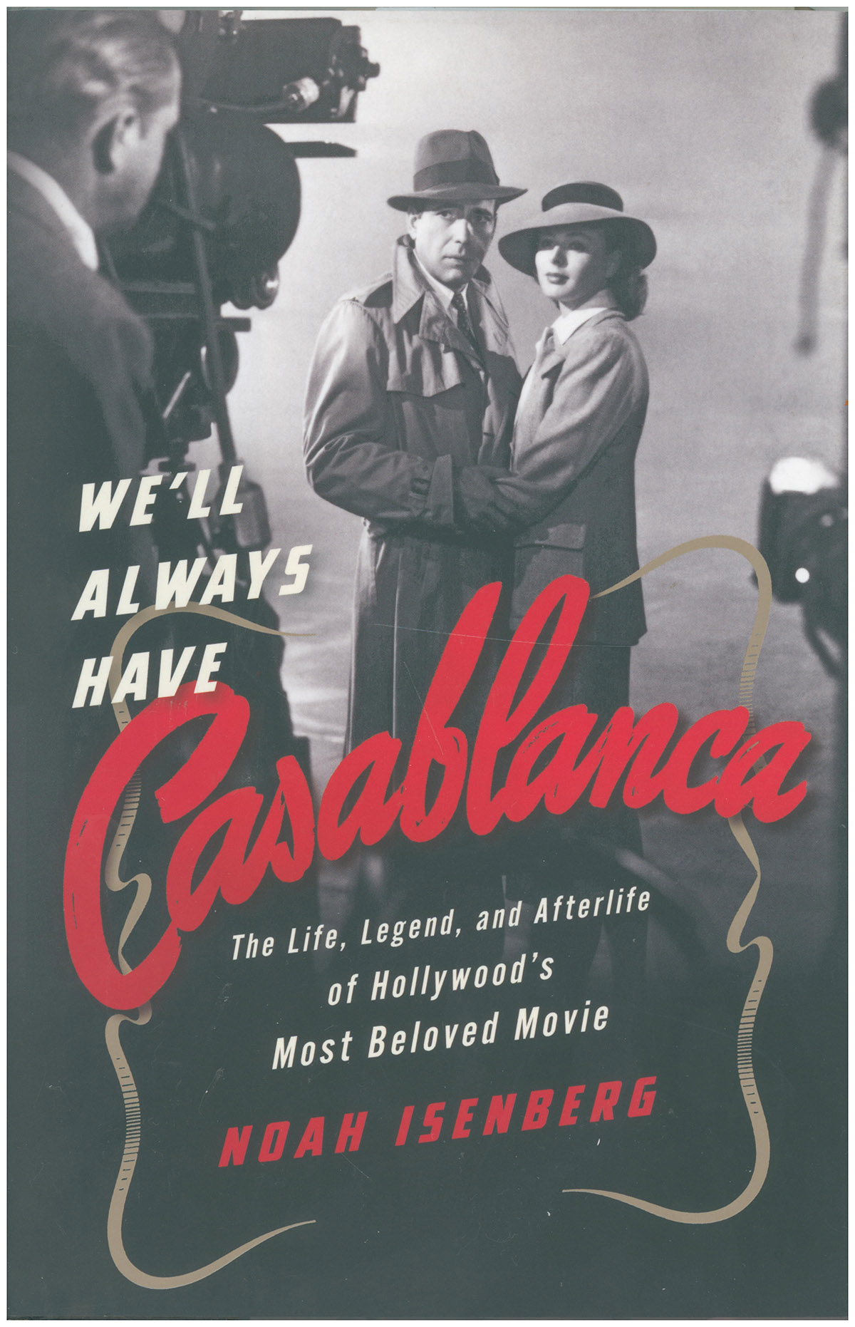 We'll Always Have Casablanca: The Legend and Afterlife of Hollywood's Most Beloved Film