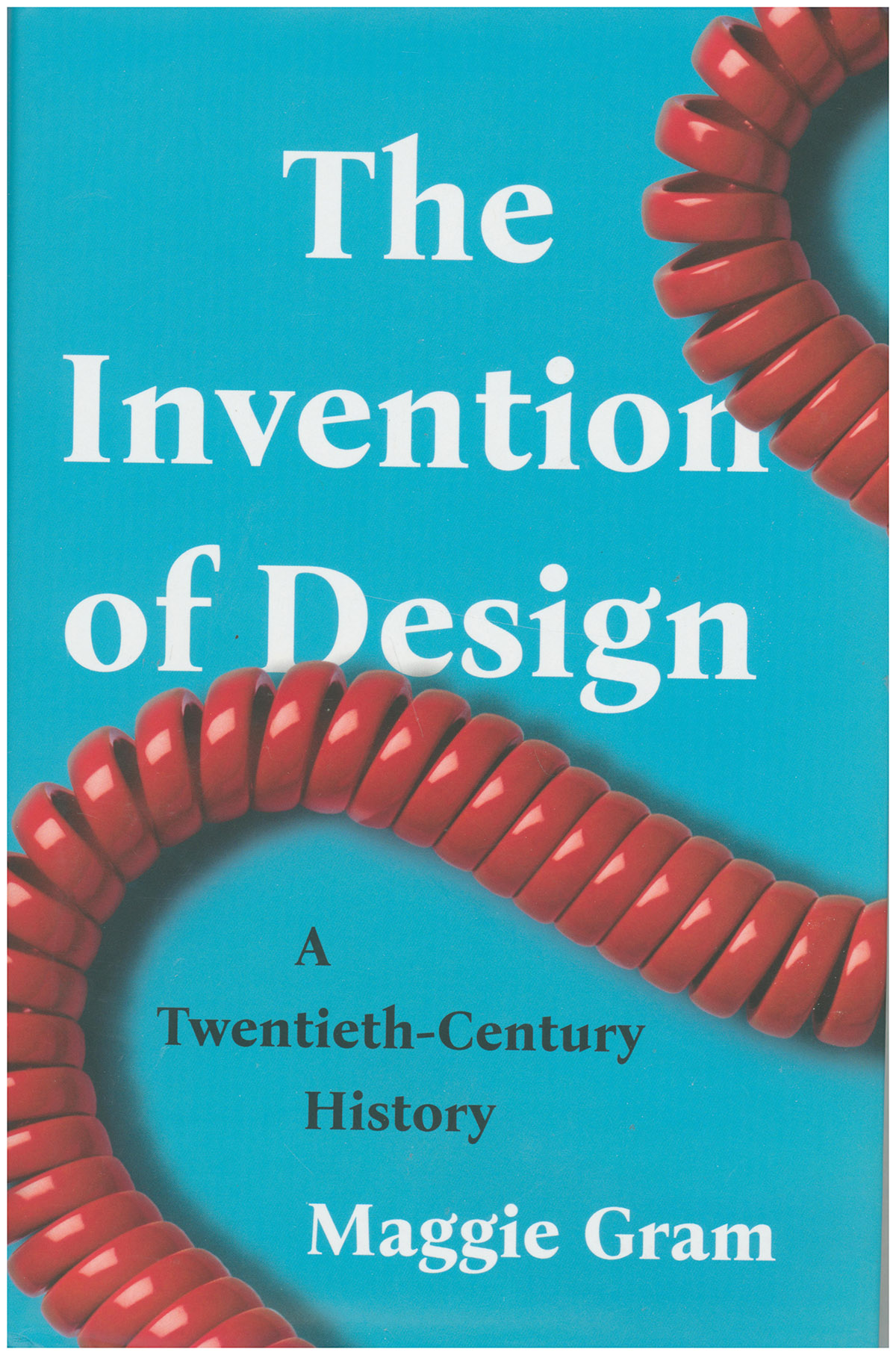 Image for The Invention of Design: A Twentieth-Century History The Invention of Design: A Twentieth-Century History